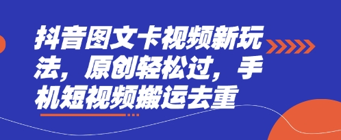 抖音图文卡视频新玩法，原创轻松过，手机短视频搬运去重-三九网赚