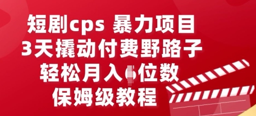 短剧cps暴力项目，3天撬动付费野路子，有人偷偷月入五位数，保姆级教程-三九网赚