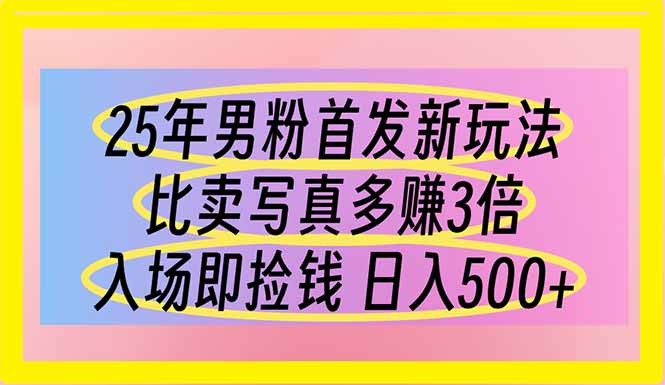 (14219期)25年男粉首发新玩法 比卖写真赚的更多 入场即捡钱 日入500-三九网赚