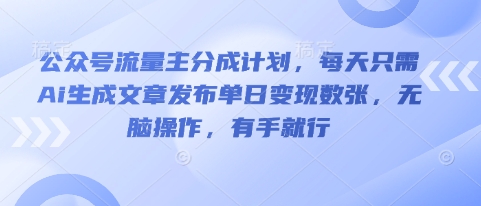 公众号流量主分成计划,每天只需Ai生成文章发布单日变现数张,无脑操作,有手就行-三九网赚
