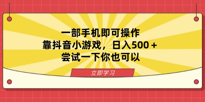 (14206期)一部手机即可操作,靠抖音小游戏,日入500+,尝试一下你也可以-三九网赚