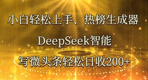 小白轻松上手热榜生成器，DeepSeek智能写微头条轻松日收2张-三九网赚