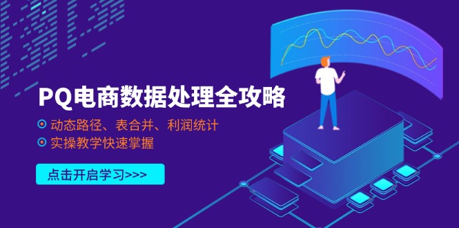 (14240期)PQ电商数据处理全攻略,动态路径、表合并、利润统计,实操教学快速掌握-三九网赚