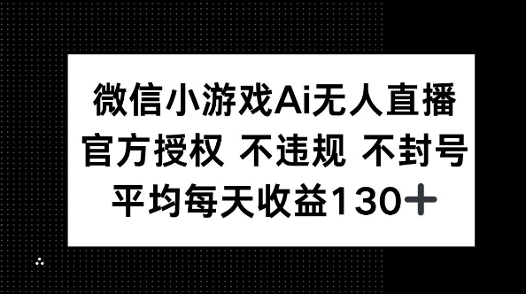 微信小游戏AI无人直播，不违规 不封号，官方授权 每天收益130+-三九网赚