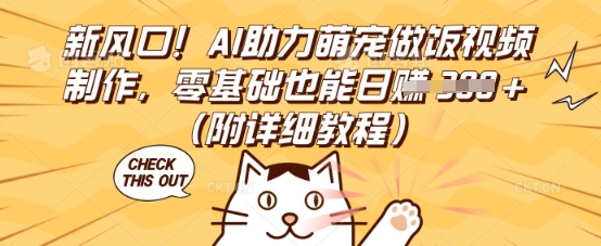 新风口！AI助力萌宠做饭视频制作，零基础也能日入3张(附详细教程)-三九网赚