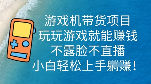 游戏机带货项目，玩玩游戏就能挣钱，不露脸不直播，小白轻松上手-三九网赚