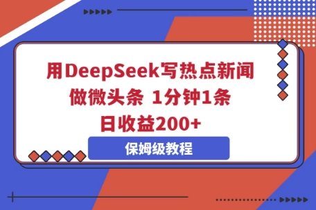用DeepSeek写热点新闻做微头条，1分钟1条，日收益2张-三九网赚