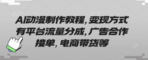 AI动漫制作教程,变现方式有平台流量分成,广告合作接单,电商带货等-三九网赚
