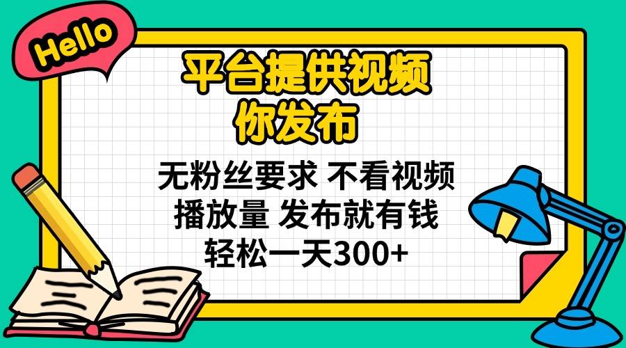 （14171期）平台提供视频 你发布 无粉丝要求 不看视频播放量 发布就有钱 轻松一天300+-三九网赚