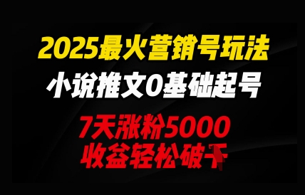 2025最火营销号玩法:小说推文0基础起号,7天涨粉5000,收益轻松破k-三九网赚
