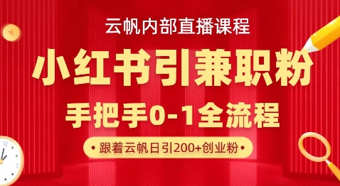 云帆内部直播课,小红书引流兼职粉教程,日引500+月变现过W-三九网赚
