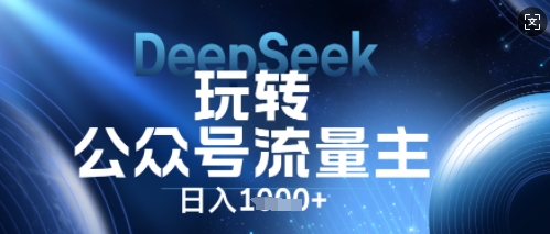DeepSeek玩转公众号流量主,日入数张,每天几分钟,操作简单零门槛-三九网赚