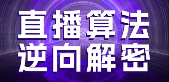直播算法逆向解密,选品、建模、老号重启、控流、罗盘分析、随心推、正价平播等(更新3月)-三九网赚