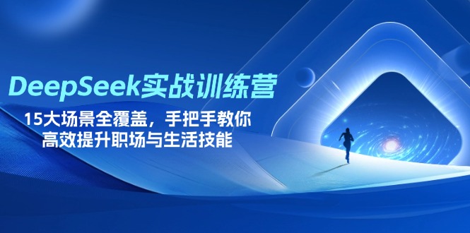 (14236期)DeepSeek实战训练营,15大场景全覆盖,手把手教你高效提升职场与生活技能-三九网赚