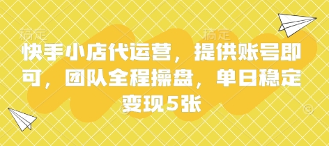 快手小店代运营,提供账号即可,团队全程操盘,单日稳定变现5张【揭秘】-三九网赚